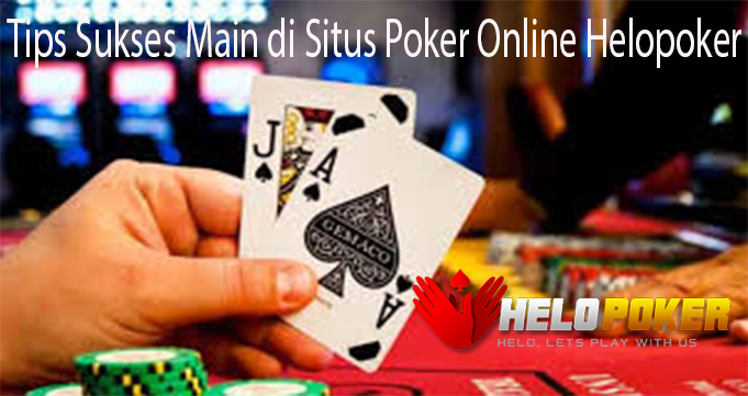 Tips Sukses Main di Situs Poker Online Helopoker